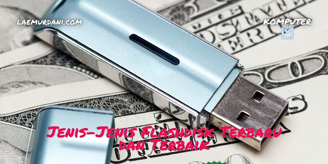Jenis-Jenis Flashdisk Terbaru dan Terbaik Jenis-Jenis Flashdisk Terbaru dan Terbaik