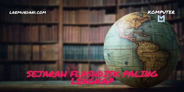 SEJARAH FLASHDISK PALING LENGKAP SEJARAH FLASHDISK PALING LENGKAP